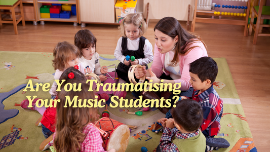 Are You Traumatising Your Music Students?